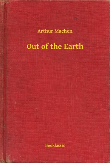 Out of the Earth Arthur Machen