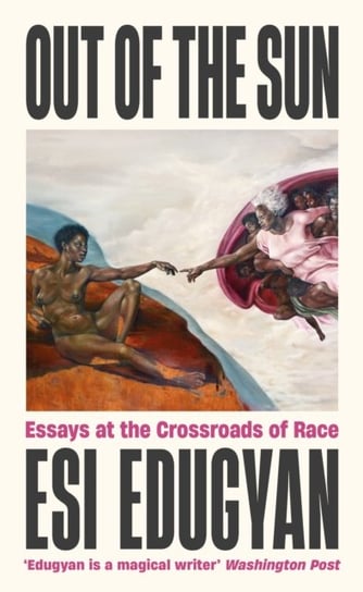 Out of The Sun: Essays at the Crossroads of Race Edugyan Esi