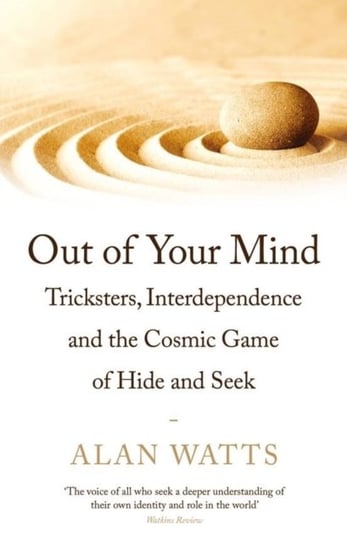 Out of Your Mind: Tricksters, Interdependence and the Cosmic Game of Hide-and-Seek Watts Alan