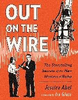Out on the Wire: The Storytelling Secrets of the New Masters of Radio Abel Jessica