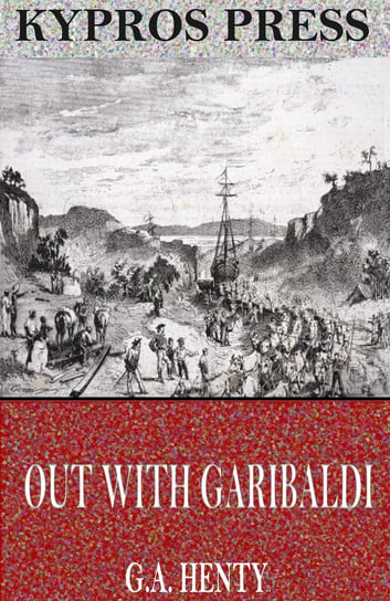 Out with Garibaldi. A Story of the Liberation of Italy Henty G. A.