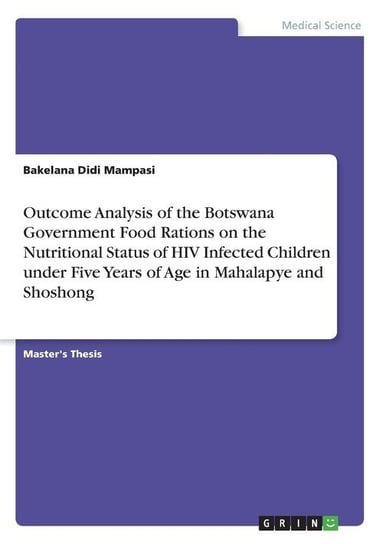Outcome Analysis of the Botswana Government Food Rations on the Nutritional Status of HIV Infected Children under Five Years of Age in Mahalapye and Shoshong Mampasi Bakelana Didi