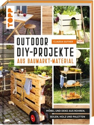 Outdoor-DIY-Projekte aus Baumarktmaterial Frech Verlag Gmbh