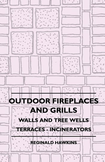 Outdoor Fireplaces And Grills - Walls And Tree Wells - Terraces - Incinerators Hawkins Reginald