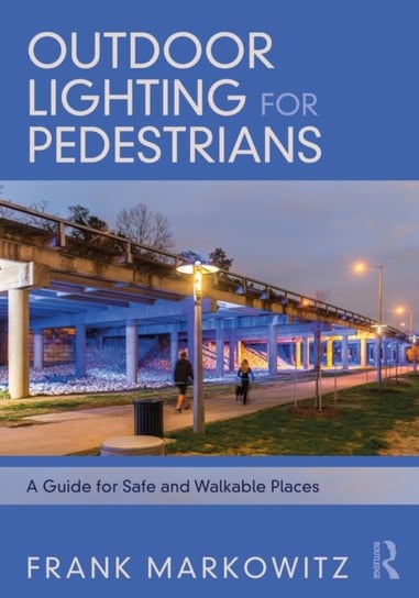 Outdoor Lighting for Pedestrians: A Guide for Safe and Walkable Places Frank Markowitz