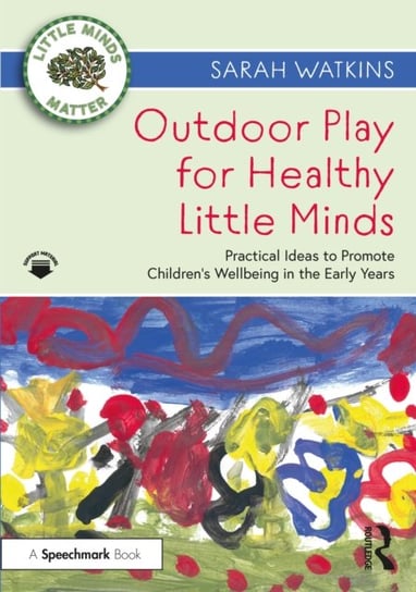 Outdoor Play for Healthy Little Minds: Practical Ideas to Promote Childrens Wellbeing in the Early Y Sarah Watkins
