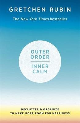 Outer Order Inner Calm: declutter and organize to make more room for happiness Rubin Gretchen