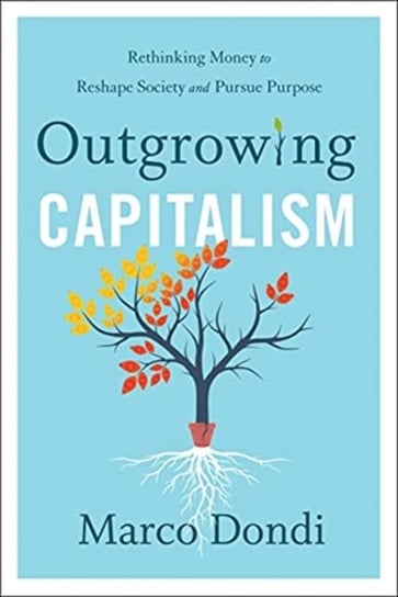 Outgrowing Capitalism. Rethinking Money to Reshape Society and Pursue Purpose Marco Dondi