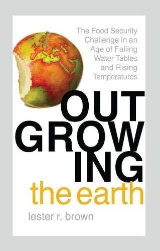 Outgrowing the Earth: The Food Security Challenge in an Age of Falling Water Tables and Rising Tempe Brown Lester R.