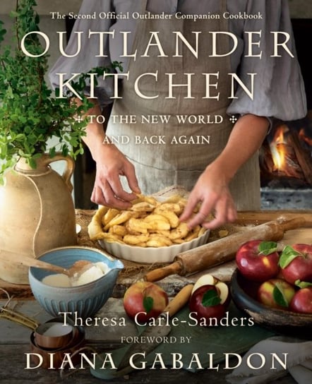 Outlander Kitchen: To the New World and Back: The Second Official Outlander Companion Cookbook Carle-Sanders Theresa, Gabaldon Diana