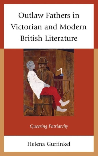 Outlaw Fathers in Victorian and Modern British Literature Gurfinkel Helena