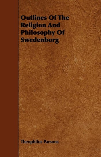 Outlines Of The Religion And Philosophy Of Swedenborg Parsons Theophilus