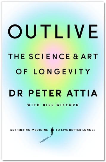 Outlive Peter Attia, Bill Gifford