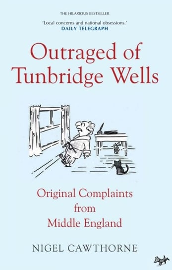 Outraged of Tunbridge Wells. Complaints from Middle England Cawthorne Nigel