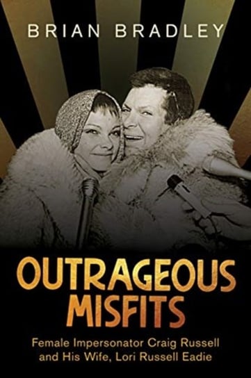 Outrageous Misfits: Female Impersonator Craig Russell and His Wife, Lori Russell Eadie Brian Bradley