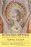 Outrageous Openness: Letting the Divine Take the Lead Silver Tosha