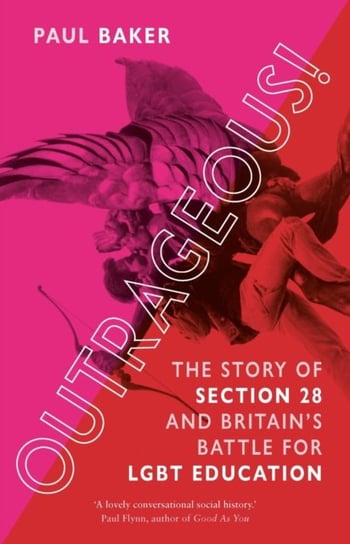 Outrageous!: The Story of Section 28 and Britain's Battle for LGBT Education Paul Baker