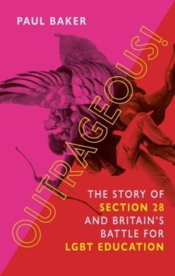Outrageous!. The Story of Section 28 and Britains Battle for LGBT Education Paul Baker