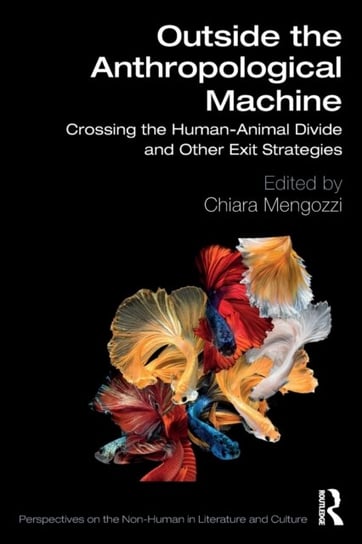 Outside the Anthropological Machine: Crossing the Human-Animal Divide and Other Exit Strategies Opracowanie zbiorowe