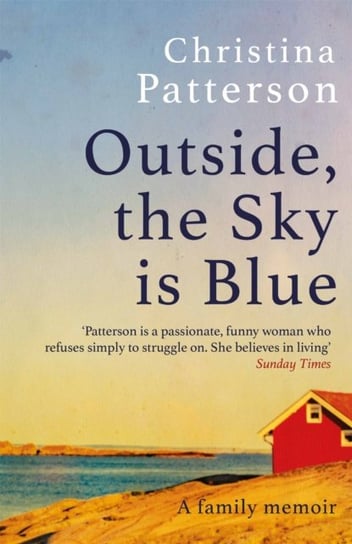 Outside, the Sky is Blue: A Family Memoir Christina Patterson