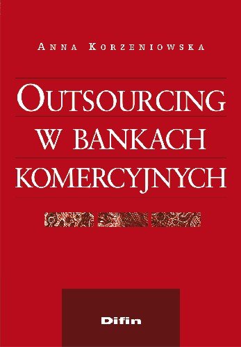 Outsourcing w Bankach Komercyjnych Korzeniowska Anna