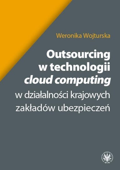 Outsourcing w technologii cloud computing w działalności krajowych zakładów ubezpieczeń Weronika Wojturska