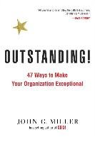 Outstanding!: 47 Ways to Make Your Organization Exceptional Miller John G.