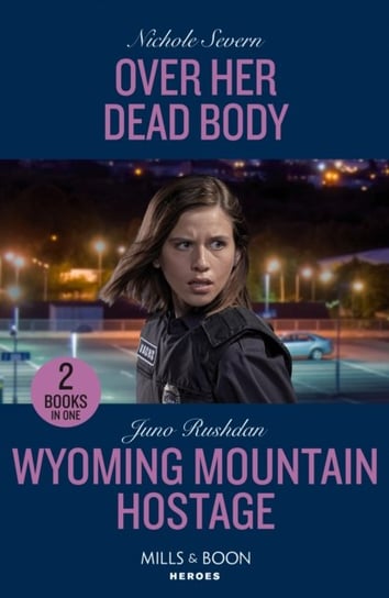 Over Her Dead Body / Wyoming Mountain Hostage: Over Her Dead Body (Defenders of Battle Mountain) / Wyoming Mountain Hostage (Cowboy State Lawmen) Nichole Severn