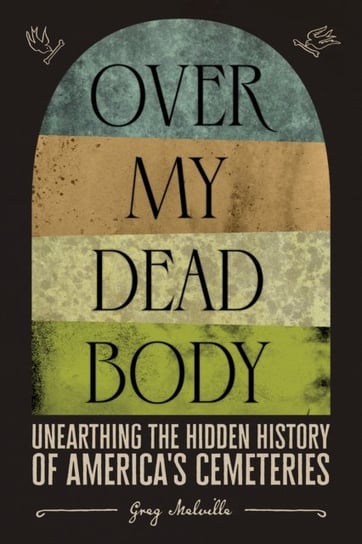 Over My Dead Body: Unearthing the Hidden History of America's Cemeteries Abrams