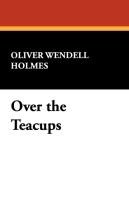 Over the Teacups Holmes Oliver Wendell