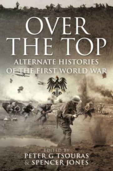 Over the Top: Alternate Histories of the First World War Peter G. Tsouras