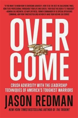 Overcome: Crush Adversity with the Leadership Techniques of America's Toughest Warriors Jason Redman
