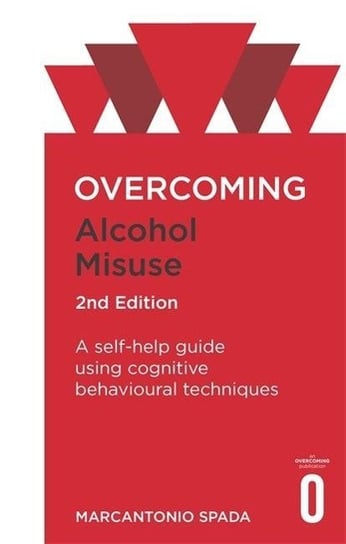 Overcoming Alcohol Misuse, 2nd Edition: A self-help guide using cognitive behavioural techniques Spada Marcantonio
