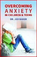 Overcoming Anxiety in Children & Teens Baker Jed