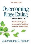 Overcoming Binge Eating, Second Edition: The Proven Program to Learn Why You Binge and How You Can Stop Fairburn Christopher G.