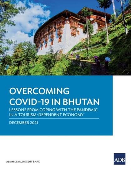 Overcoming COVID-19 in Bhutan: Lessons from Coping with the Pandemic in a Tourism-Dependent Economy Opracowanie zbiorowe