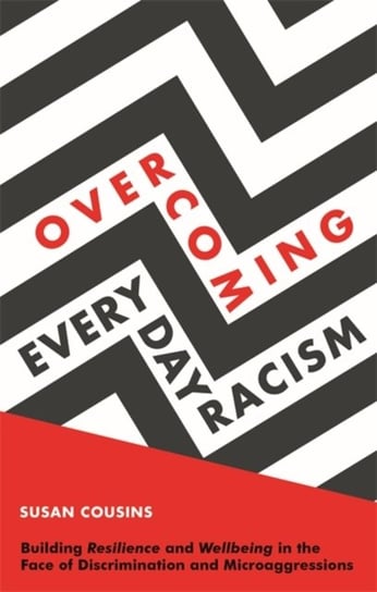 Overcoming Everyday Racism: Building Resilience and Wellbeing in the Face of Discrimination and Micr Susan Cousins