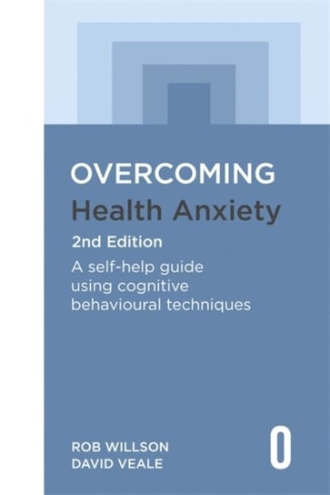 Overcoming Health Anxiety 2nd Edition: A self-help guide using cognitive behavioural techniques Rob Willson