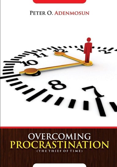 Overcoming Procrastination, The Thief of Time Peter O. Adenmosun