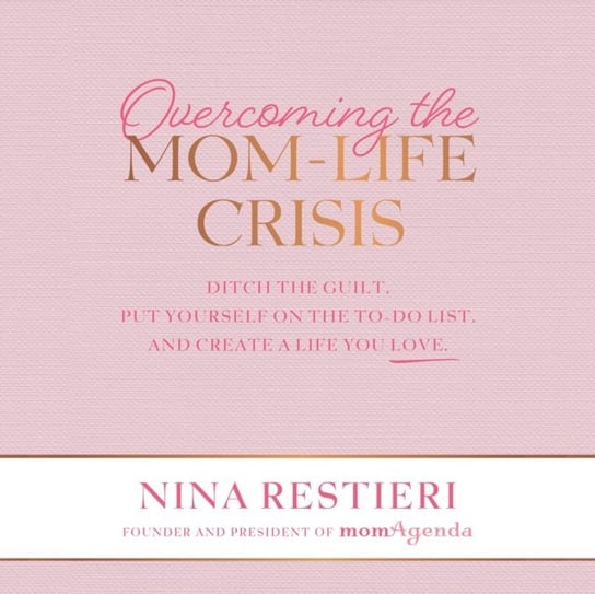 Overcoming the Mom-Life Crisis Nina Restieri, Heather Costa