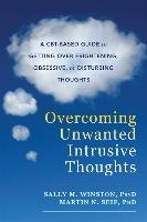 Overcoming Unwanted Intrusive Thoughts: A Cbt-Based Guide to Getting Over Frightening, Obsessive, or Disturbing Thoughts Winston Sally M., Seif Martin N.