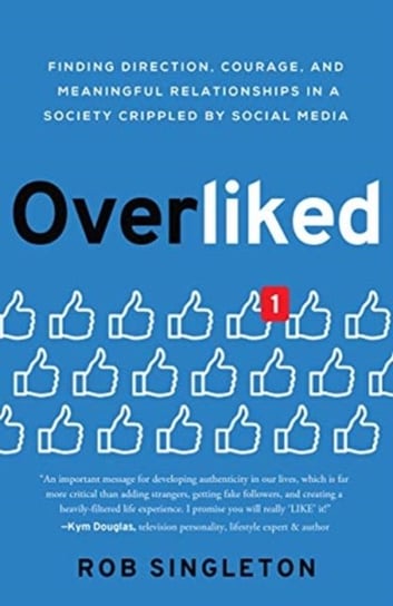 Overliked: Finding Direction, Courage, and Meaningful Relationships in a Society Crippled by Social Rob Singleton