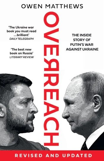 Overreach: The Inside Story of Putin and Russia’s War Against Ukraine Matthews Owen
