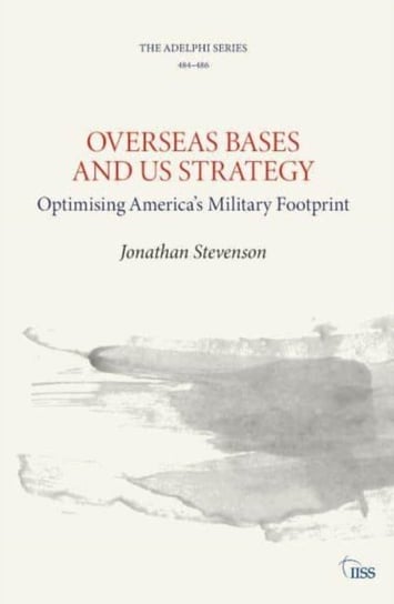 Overseas Bases and US Strategy: Optimising America's Military Footprint Taylor & Francis Ltd.