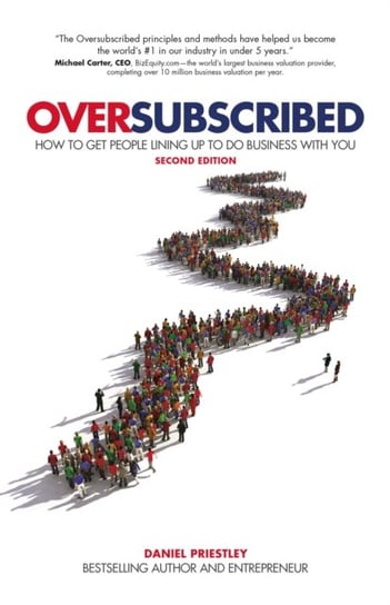 Oversubscribed: How To Get People Lining Up To Do Business With You Priestley Daniel