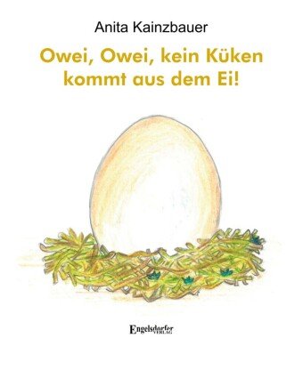Owei, Owei, kein Küken kommt aus dem Ei! Engelsdorfer Verlag