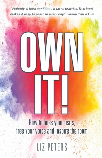 Own It!: How to boss your fears, free your voice and inspire the room Liz Peters