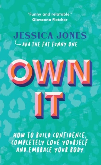 Own It: How To Build Confidence, Completely Love Yourself and Embrace Your Body Jessica Jones