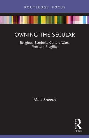 Owning the Secular: Religious Symbols, Culture Wars, Western Fragility Matt Sheedy