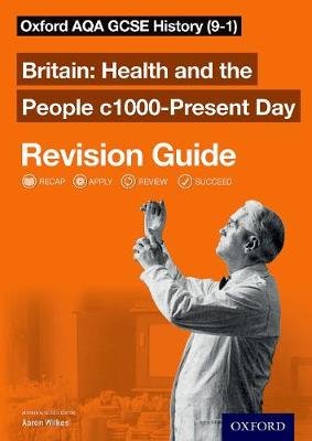Oxford AQA GCSE History: Britain: Health and the People c1000-Present Day Revision Guide (9-1): AQA GCSE HISTORY HEALTH 1000-PRESENT RG Aaron Wilkes